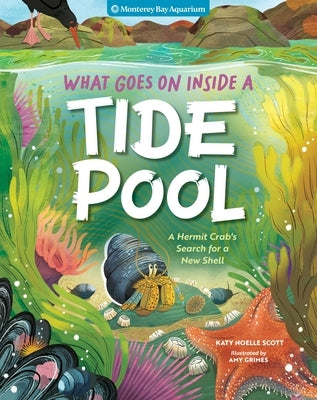 What Goes on Inside a Tide Pool: A Hermit Crab's Search for a New Shell by Monterey Bay Aquarium