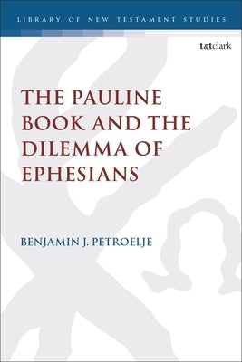 The Pauline Book and the Dilemma of Ephesians by Petroelje, Benjamin J.