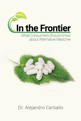 In the Frontier: What Consumers Should Know about Alternative Medicine by Carballo, Alejandro