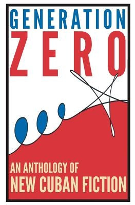 Generation Zero: An Anthology of New Cuban Fiction by Fernandez-Larrea, Abel