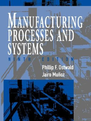 Manufacturing Processes and Systems by Ostwald, Phillip F.