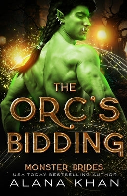 The Orc's Bidding: A Protective Hero, Enforced-Proximity Romance by Khan, Alana