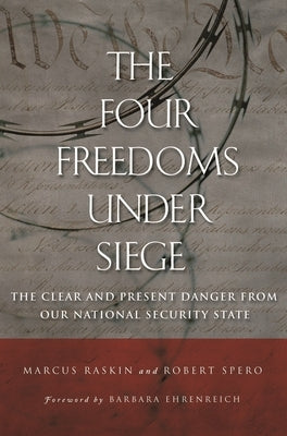 The Four Freedoms under Siege: The Clear and Present Danger from Our National Security State by Raskin, Marcus