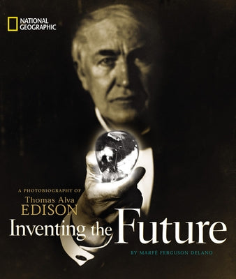 Inventing the Future: A Photobiography of Thomas Alva Edison by Delano, Marfe Ferguson