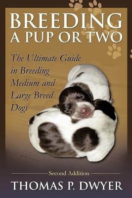 Breeding a Pup or Two: Second Addition by Dwyer, Thomas P.