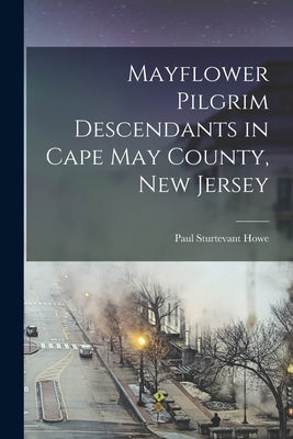 Mayflower Pilgrim Descendants in Cape May County, New Jersey by Sturtevant, Howe Paul