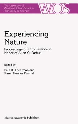 Experiencing Nature: Proceedings of a Conference in Honor of Allen G. Debus by Theerman, P.