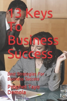 13 Keys To Business Success: Best Strategies For Business Success by Demola, Prophet Tayo