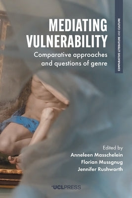Mediating Vulnerability: Comparative Approaches and Questions of Genre by Masschelein, Anneleen