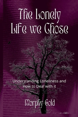 The Lonely Life We Chose: Understanding Loneliness and How to Deal with it by Gold, Morphy