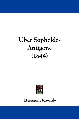 Uber Sophokles Antigone (1844) by Koechly, Hermann