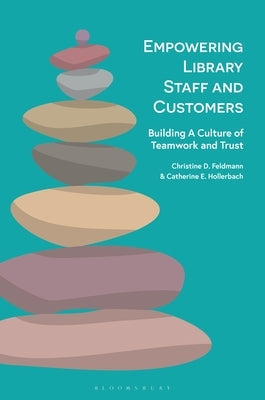 Empowering Library Staff and Customers: Building A Culture of Teamwork and Trust by Feldmann, Christine D.