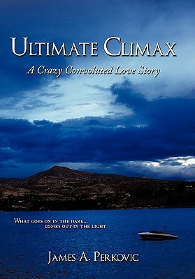 Ultimate Climax: A Crazy Convoluted Love Story by Perkovic, James A.