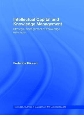 Intellectual Capital and Knowledge Management: Strategic Management of Knowledge Resources by Ricceri, Federica