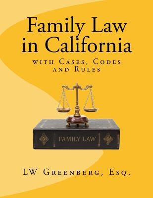 Family Law in California: with Cases, Codes and Rules by Greenberg Esq, Lw