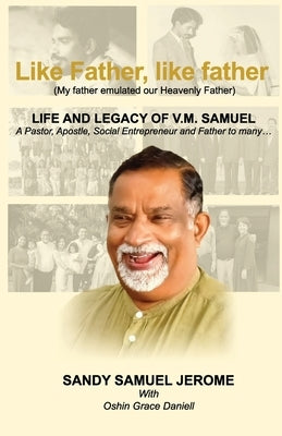 Like Father, like father - Life and Legacy of V.M. Samuel by Jerome, Sandy Samuel