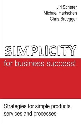 Simplicity for business success!: Strategies for simple products, services and processes by Hartschen, Michael