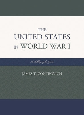 The United States in World War I: A Bibliographic Guide by Controvich, James T.