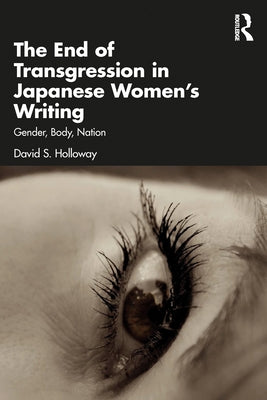 The End of Transgression in Japanese Women's Writing: Gender, Body, Nation by Holloway, David S.
