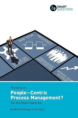 Thinking of... People-centric Process Management? Ask the Smart Questions by McGregor, Mark