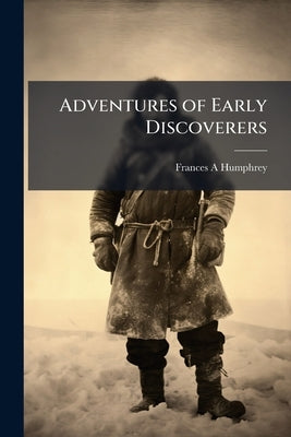 Adventures of Early Discoverers by Humphrey, Frances a.