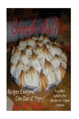 Simple As Pie - Recipes Everyone Can Eat & Enjoy: Excellent Gluten Free Recipes with Vegan Options by Lynn, Elle