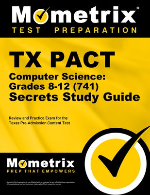 TX Pact Computer Science: Grades 8-12 (741) Secrets Study Guide: Review and Practice Exam for the Texas Pre-Admission Content Test by Mometrix