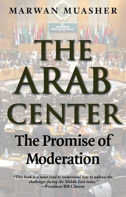 The Arab Center: The Promise of Moderation by Muasher, Marwan