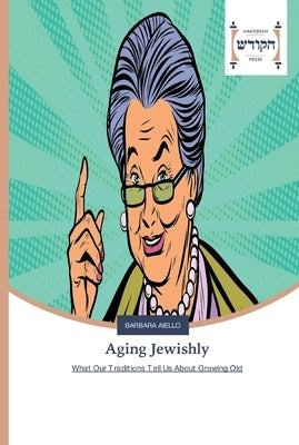 Aging Jewishly by Aiello, Barbara