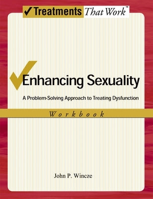 Enhancing Sexuality: A Problem-Solving Approach to Treating Dysfunction (Workbook) by Wincze, John