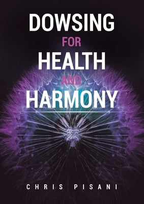 Dowsing For Health and Harmony by Pisani, Chris