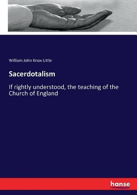 Sacerdotalism: If rightly understood, the teaching of the Church of England by Little, William John Knox