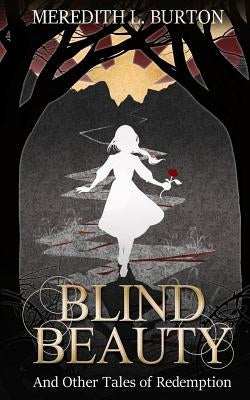 Blind Beauty and Other Tales of Redemption by Burton, Meredith Leigh