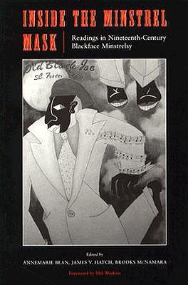 Inside the Minstrel Mask: Readings in Nineteenth-Century Blackface Minstrelsy by Bean, Annemarie