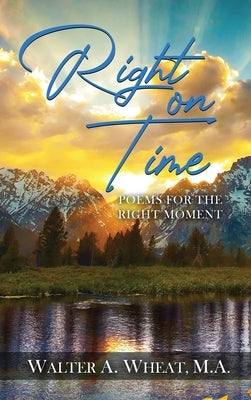 Right on Time, Poems for the Right Moment by Wheat, M. a. Walter a.