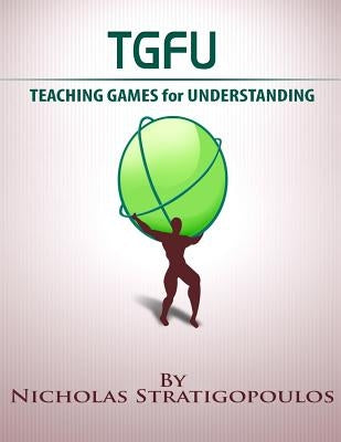 TGfU: Teaching Games for Understanding by Stratigopoulos, Nicholas