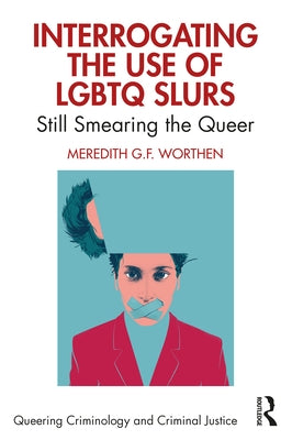 Interrogating the Use of LGBTQ Slurs: Still Smearing the Queer? by Worthen, Meredith