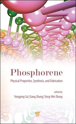 Phosphorene: Physical Properties, Synthesis, and Fabrication by Cai, Yongqing