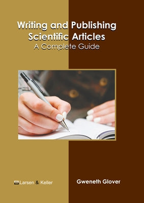 Writing and Publishing Scientific Articles: A Complete Guide by Glover, Gweneth