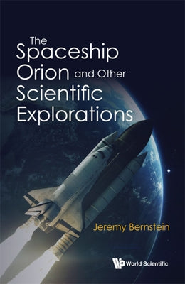 The Spaceship Orion and Other Scientific Explorations by Bernstein, Jeremy