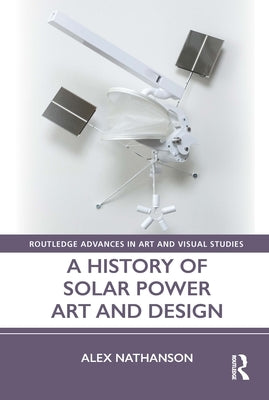 A History of Solar Power Art and Design by Nathanson, Alex