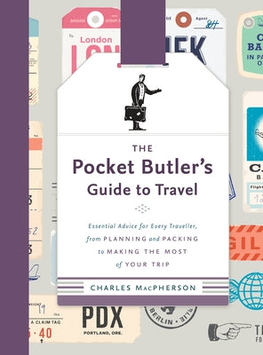The Pocket Butler's Guide to Travel: Essential Advice for Every Traveller, from Planning and Packing to Making the Most of Your Trip by MacPherson, Charles