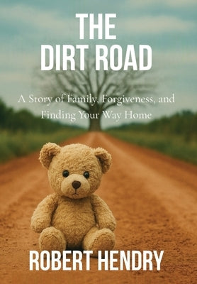 The Dirt Road: A Story of Family, Forgiveness, and Finding Your Way Home by Hendry, Robert
