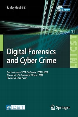 Digital Forensics and Cyber Crime: First International Icst Conference, Icdf2c 2009, Albany, Ny, Usa, September 30 - October 2, 2009, Revised Selected by Goel, Sanjay
