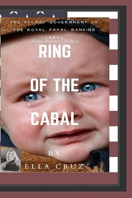 Ring of the Cabal: The Secret Government of The Royal Papal Banking Cabal by Cruz, Ella