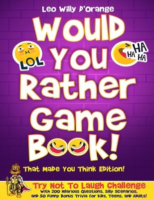 Would You Rather Game Book! That Made You Think Edition!: Try Not To Laugh Challenge with 200 Hilarious Questions, Silly Scenarios, and 50 Funny Bonus by D'Orange, Leo Willy