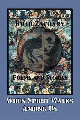 When Spirit Walks Among Us by Zachary, Ruth
