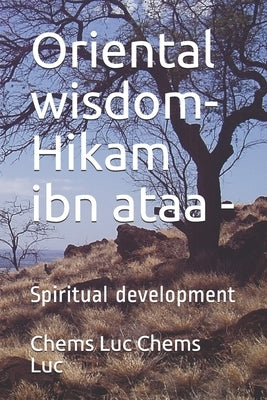 Oriental wisdom- Hikam ibn ataa -: Spiritual development by Chems Luc, Chems Luc