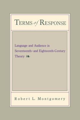 Terms of Response: Language and the Audience in Seventeenth- and Eighteenth-Century Theory by Montgomery, Robert