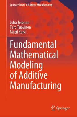 Fundamental Mathematical Modeling of Additive Manufacturing by Jeronen, Juha